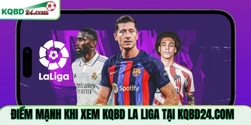 Điểm mạnh khi xem KQBD La Liga Tại elvaledor.com.mx