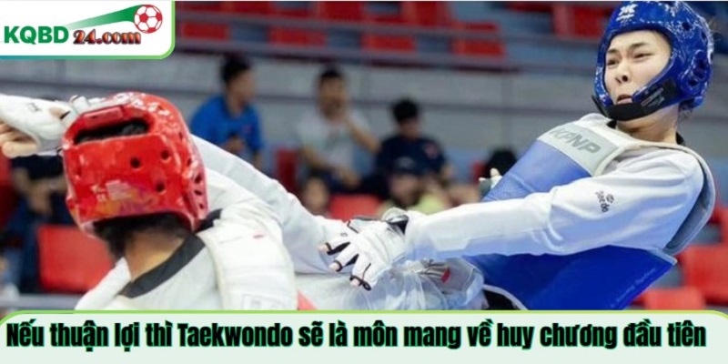 Nếu thuận lợi thì Taekwondo sẽ là môn mang về huy chương đầu tiên