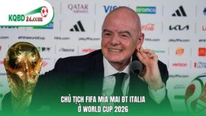 Chủ tịch FIFA mỉa mai ĐT Italia ở World Cup 2026