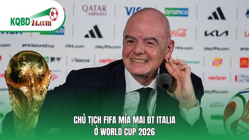 Chủ tịch FIFA mỉa mai ĐT Italia ở World Cup 2026