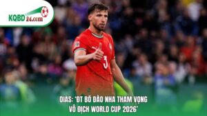 Dias: ‘ĐT Bồ Đào Nha tham vọng vô địch World Cup 2026’