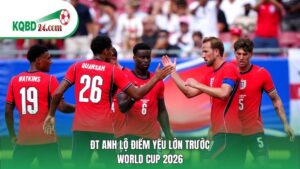 ĐT Anh lộ điểm yếu lớn trước World Cup 2026