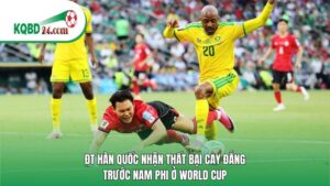 ĐT Hàn Quốc nhận thất bại cay đắng trước Nam Phi ở World Cup