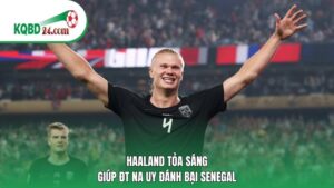 Haaland tỏa sáng giúp ĐT Na Uy đánh bại Senegal