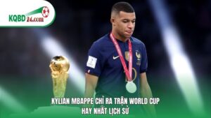Kylian Mbappe chỉ ra trận World Cup hay nhất lịch sử