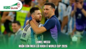 Lionel Messi nhận cơn mưa lời khen ở World Cup 2026