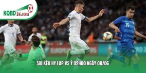 Soi kèo bóng đá Hy Lạp vs Ý | 02h00 ngày 08/06