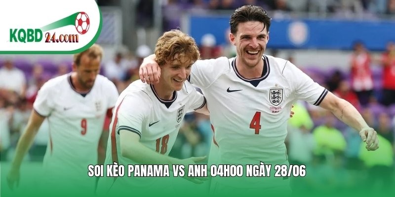 Soi kèo bóng đá Panama vs Anh | 04h00 ngày 28/06
