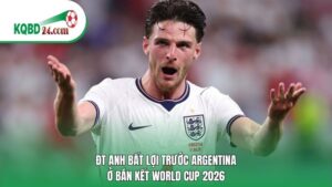 ĐT Anh bất lợi trước Argentina ở bán kết World Cup 2026
