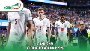 ĐT Anh lỡ hẹn với chung kết World Cup 2026
