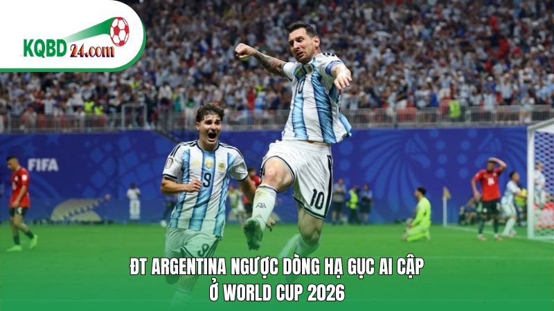 ĐT Argentina ngược dòng hạ gục Ai Cập ở World Cup 2026