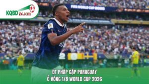 ĐT Pháp gặp Paraguay ở vòng 1/8 World Cup 2026