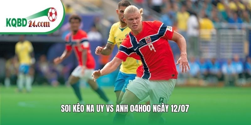 Soi kèo bóng đá Na Uy vs Anh | 04h00 ngày 12/07